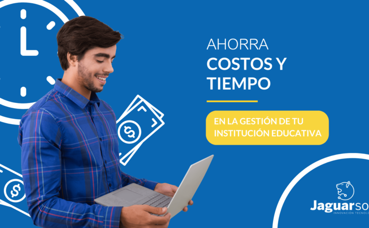  Ahorra costos y tiempo en la gestión de tu institución educativa